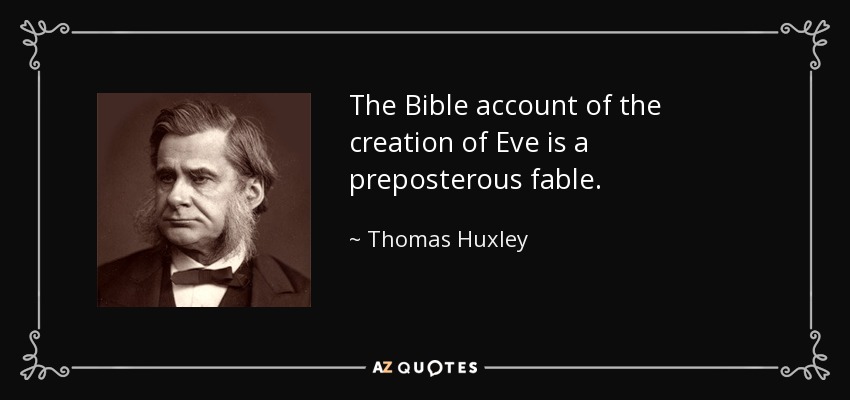 The Bible account of the creation of Eve is a preposterous fable. - Thomas Huxley