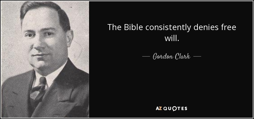 The Bible consistently denies free will. - Gordon Clark