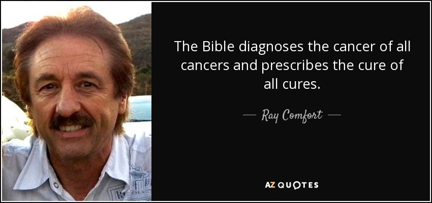 The Bible diagnoses the cancer of all cancers and prescribes the cure of all cures. - Ray Comfort