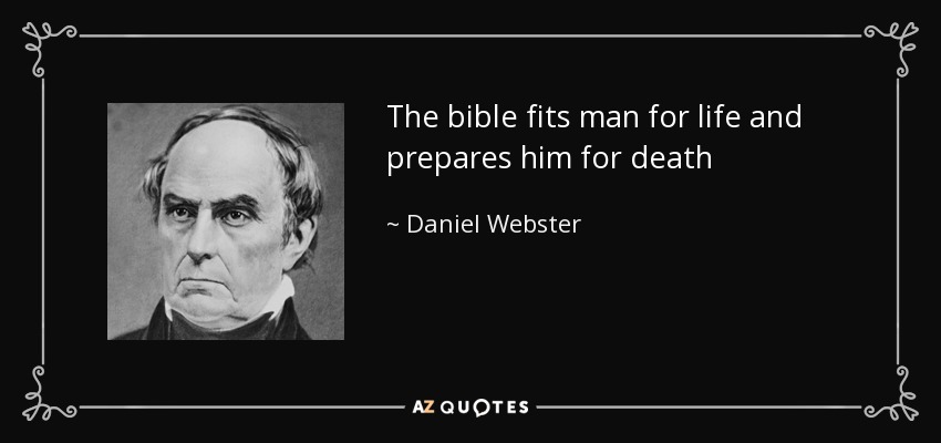 The bible fits man for life and prepares him for death - Daniel Webster