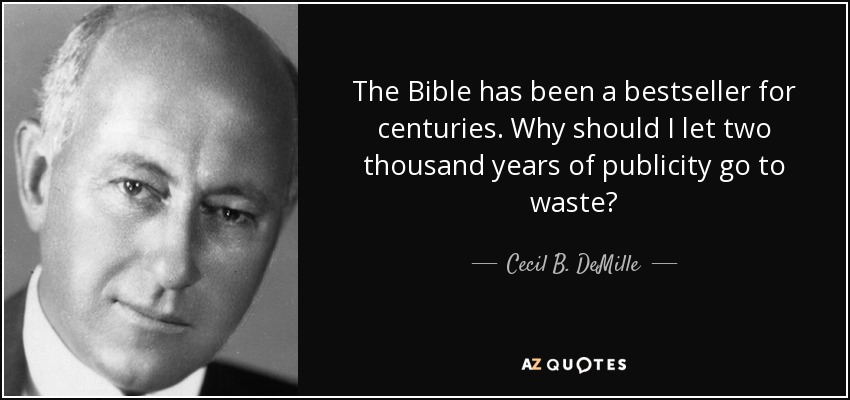 The Bible has been a bestseller for centuries. Why should I let two thousand years of publicity go to waste? - Cecil B. DeMille