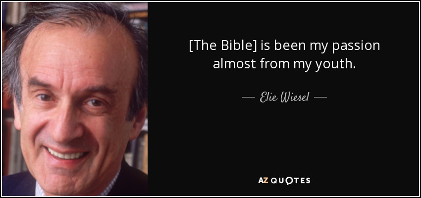 [The Bible] is been my passion almost from my youth. - Elie Wiesel