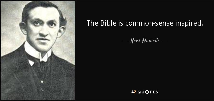 The Bible is common-sense inspired. - Rees Howells