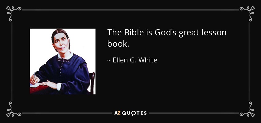 The Bible is God's great lesson book. - Ellen G. White