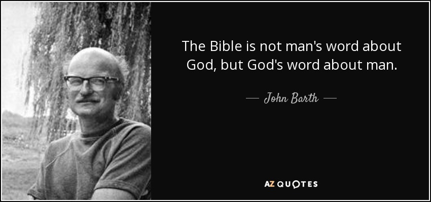 The Bible is not man's word about God, but God's word about man. - John Barth