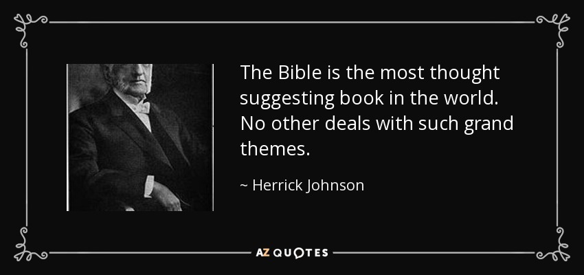 The Bible is the most thought suggesting book in the world. No other deals with such grand themes. - Herrick Johnson
