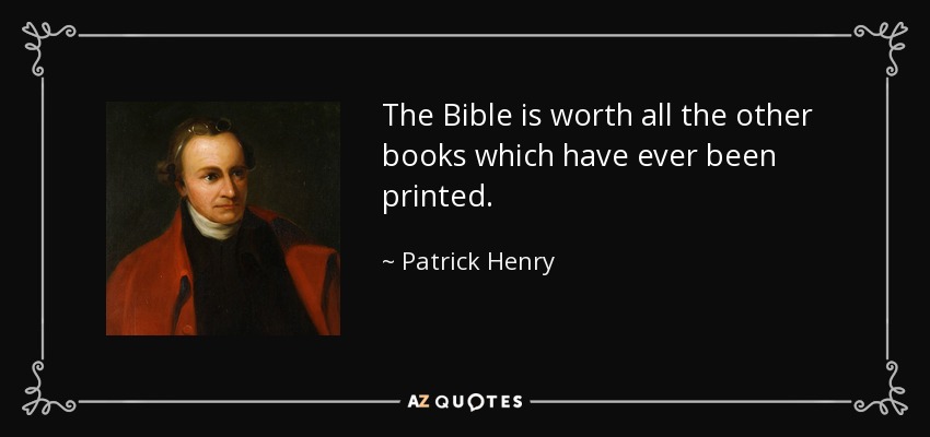 The Bible is worth all the other books which have ever been printed. - Patrick Henry