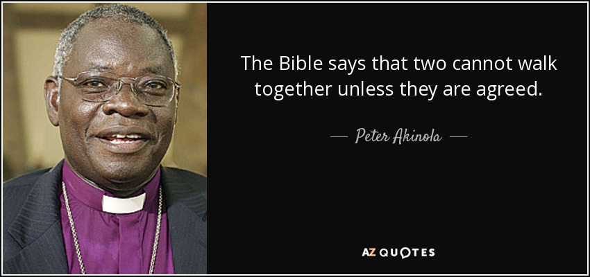 The Bible says that two cannot walk together unless they are agreed. - Peter Akinola