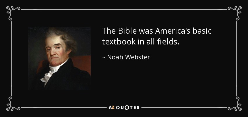 The Bible was America's basic textbook in all fields. - Noah Webster