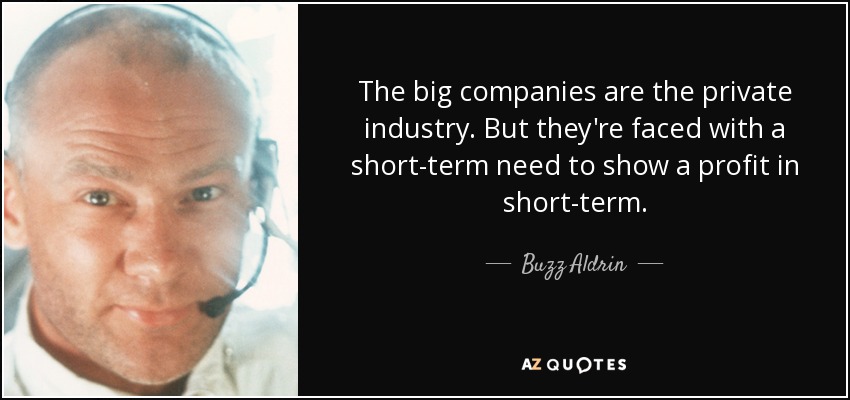 The big companies are the private industry. But they're faced with a short-term need to show a profit in short-term. - Buzz Aldrin