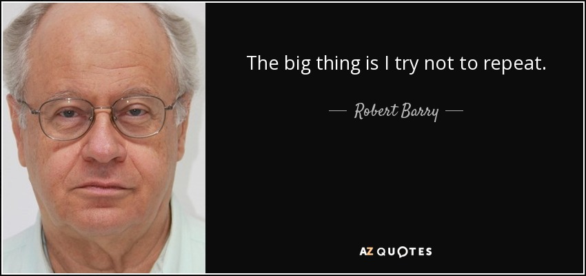 The big thing is I try not to repeat. - Robert Barry