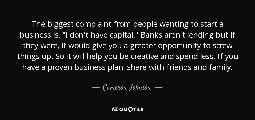 The biggest complaint from people wanting to start a business is, 