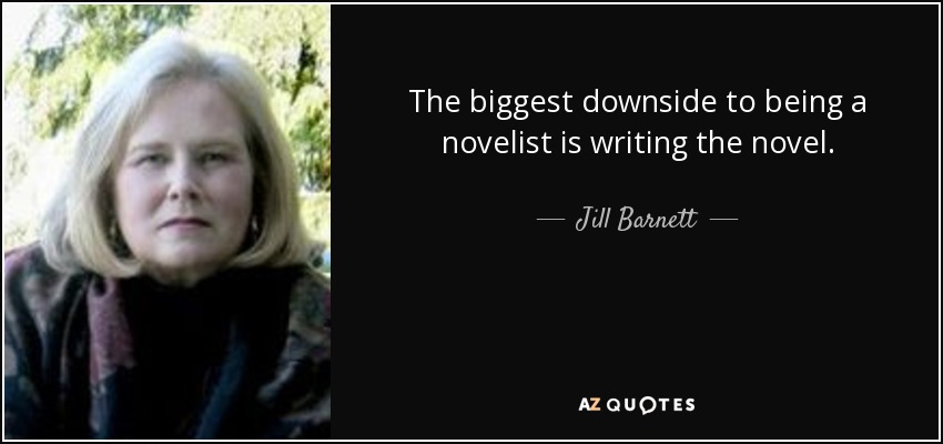 The biggest downside to being a novelist is writing the novel. - Jill Barnett
