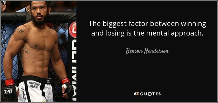 The biggest factor between winning and losing is the mental approach. - Benson Henderson