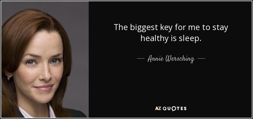 The biggest key for me to stay healthy is sleep. - Annie Wersching