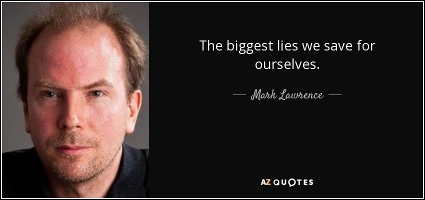 The biggest lies we save for ourselves. - Mark Lawrence