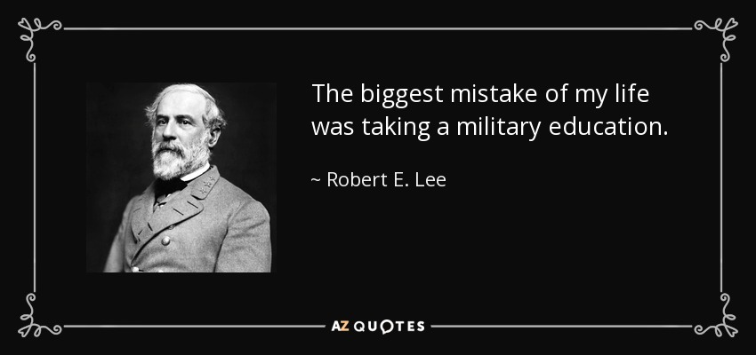 quote the biggest mistake of my life was taking a military education robert e lee 66 61 83