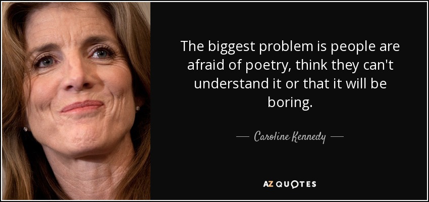 The biggest problem is people are afraid of poetry, think they can't understand it or that it will be boring. - Caroline Kennedy