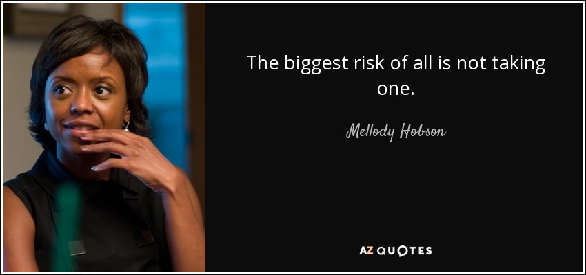 The biggest risk of all is not taking one. - Mellody Hobson
