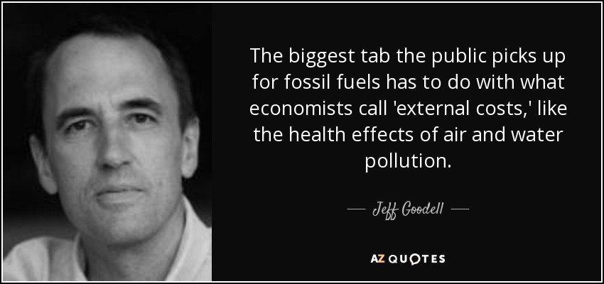 The biggest tab the public picks up for fossil fuels has to do with what economists call 'external costs,' like the health effects of air and water pollution. - Jeff Goodell