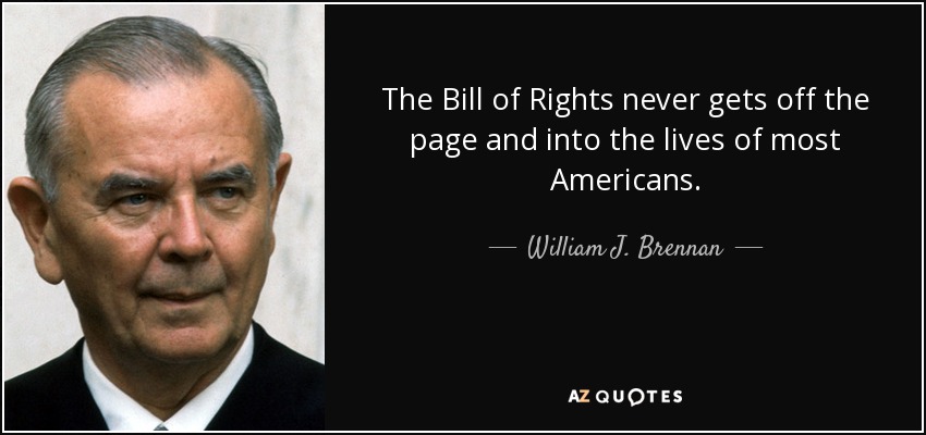 The Bill of Rights never gets off the page and into the lives of most Americans. - William J. Brennan