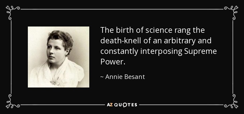 The birth of science rang the death-knell of an arbitrary and constantly interposing Supreme Power. - Annie Besant