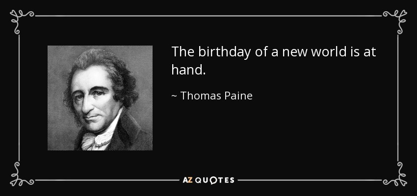 The birthday of a new world is at hand. - Thomas Paine