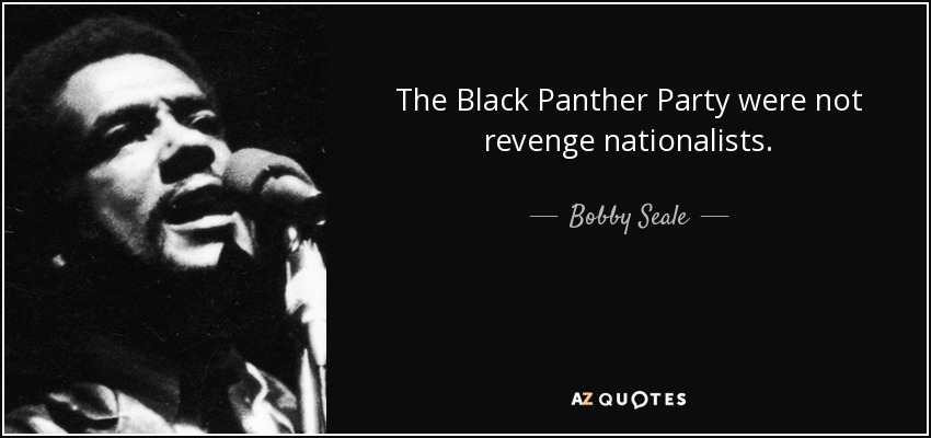 The Black Panther Party were not revenge nationalists. - Bobby Seale