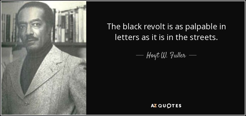 The black revolt is as palpable in letters as it is in the streets. - Hoyt W. Fuller