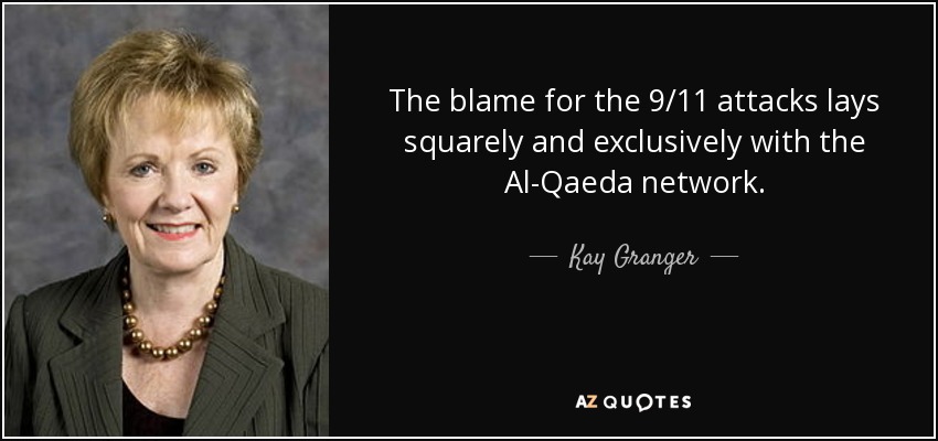 The blame for the 9/11 attacks lays squarely and exclusively with the Al-Qaeda network. - Kay Granger