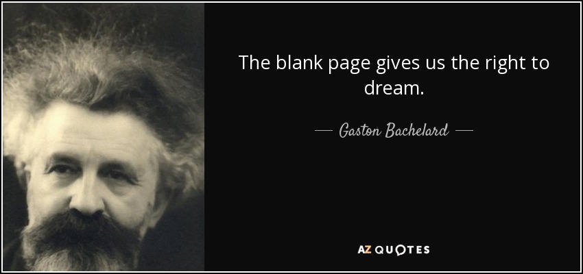 The blank page gives us the right to dream. - Gaston Bachelard