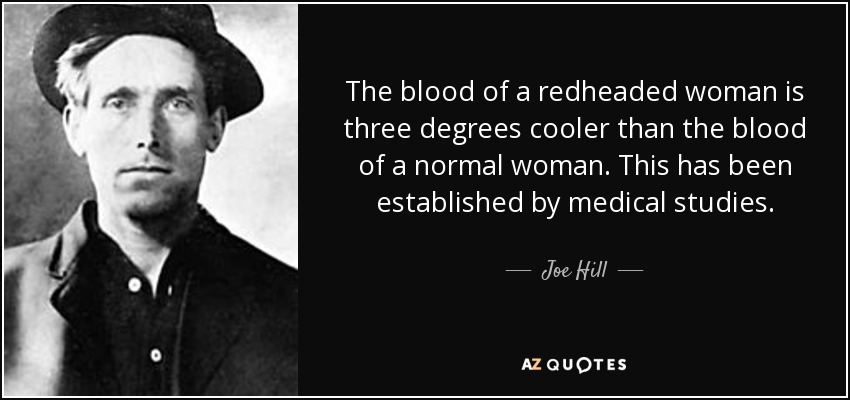 The blood of a redheaded woman is three degrees cooler than the blood of a normal woman. This has been established by medical studies. - Joe Hill