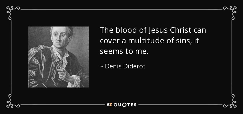The blood of Jesus Christ can cover a multitude of sins, it seems to me. - Denis Diderot