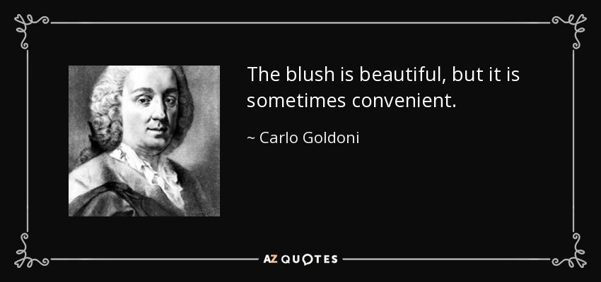 The blush is beautiful, but it is sometimes convenient. - Carlo Goldoni