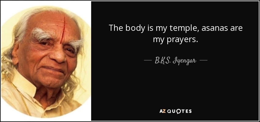 B.K.S. Iyengar quote: The body is my temple, asanas are my prayers.