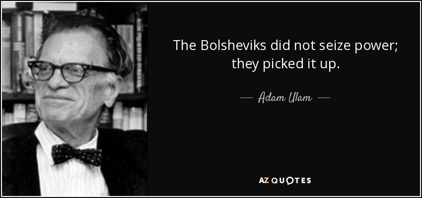 The Bolsheviks did not seize power; they picked it up. - Adam Ulam