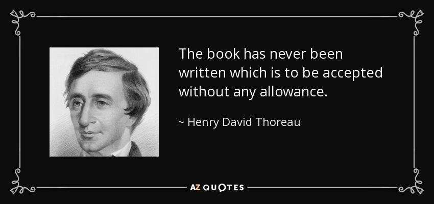 The book has never been written which is to be accepted without any allowance. - Henry David Thoreau