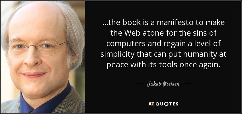 ...the book is a manifesto to make the Web atone for the sins of computers and regain a level of simplicity that can put humanity at peace with its tools once again. - Jakob Nielsen