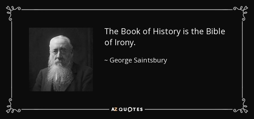 The Book of History is the Bible of Irony. - George Saintsbury