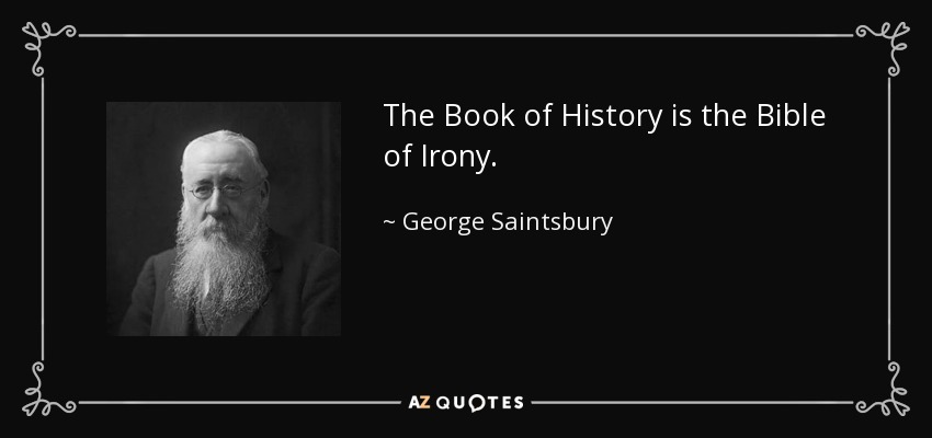 The Book of History is the Bible of Irony. - George Saintsbury