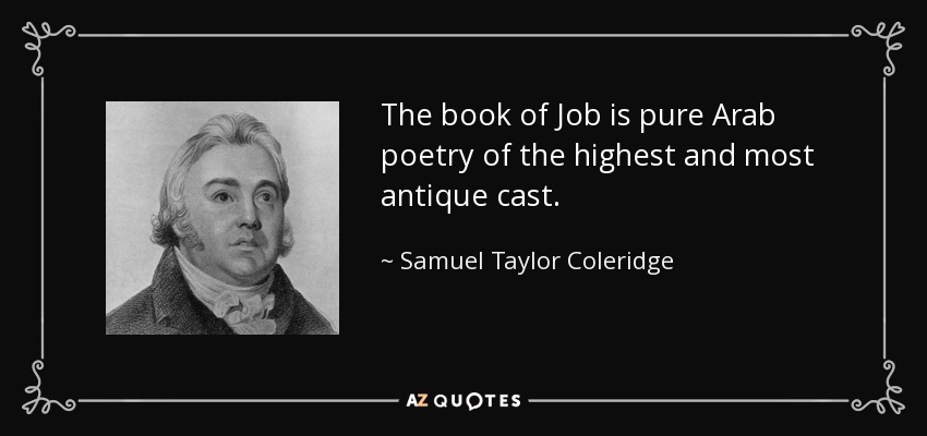 The book of Job is pure Arab poetry of the highest and most antique cast. - Samuel Taylor Coleridge