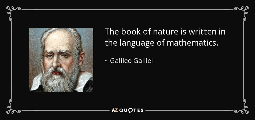 The book of nature is written in the language of mathematics. - Galileo Galilei