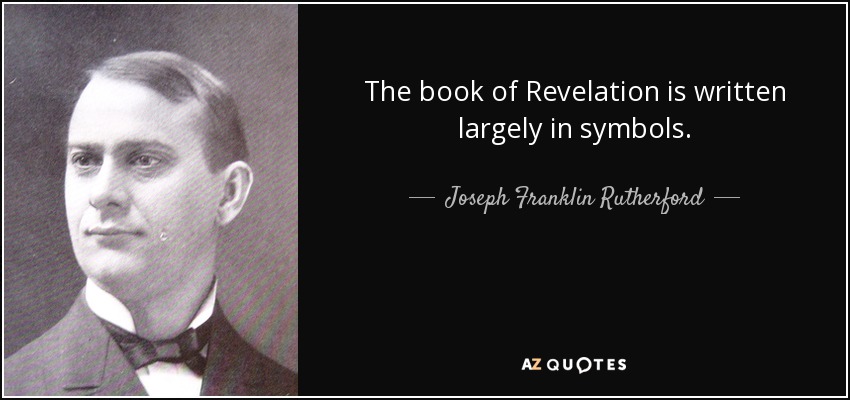 The book of Revelation is written largely in symbols. - Joseph Franklin Rutherford