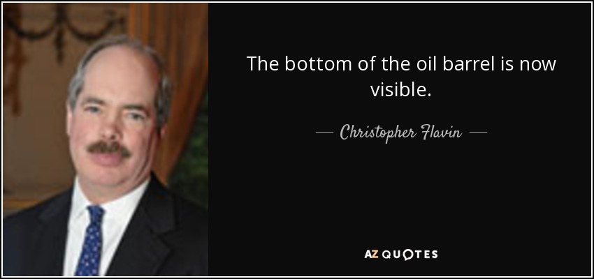 The bottom of the oil barrel is now visible. - Christopher Flavin