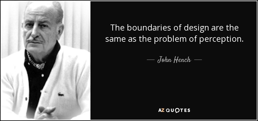 The boundaries of design are the same as the problem of perception. - John Hench