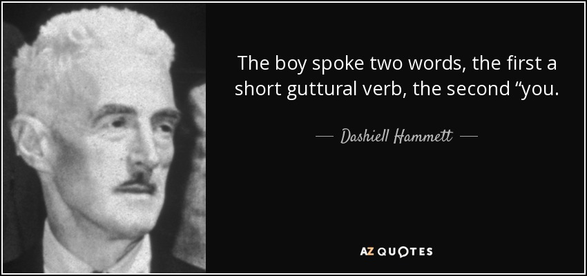 The boy spoke two words, the first a short guttural verb, the second “you. - Dashiell Hammett