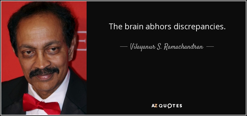 The brain abhors discrepancies. - Vilayanur S. Ramachandran