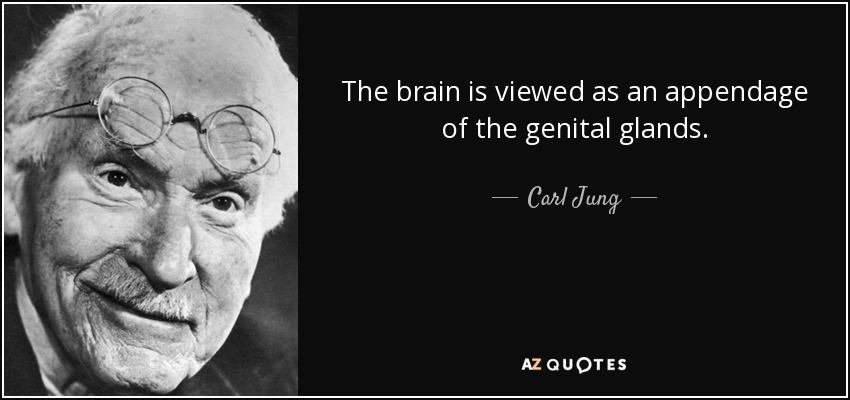 The brain is viewed as an appendage of the genital glands. - Carl Jung