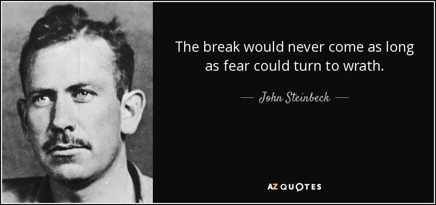 The break would never come as long as fear could turn to wrath. - John Steinbeck