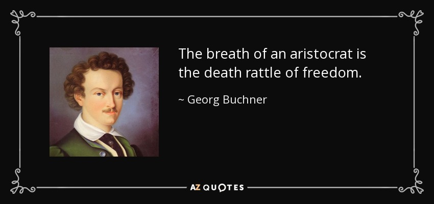 The breath of an aristocrat is the death rattle of freedom. - Georg Buchner